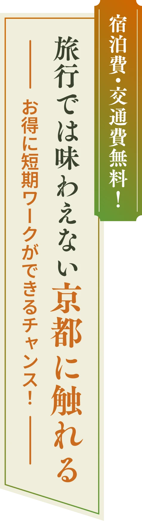 宿泊費・交通費無料！ 旅行では味わえない京都に触れる ─お得に短期ワークができるチャンス！─